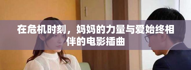 在危機時刻，媽媽的力量與愛始終相伴的電影插曲