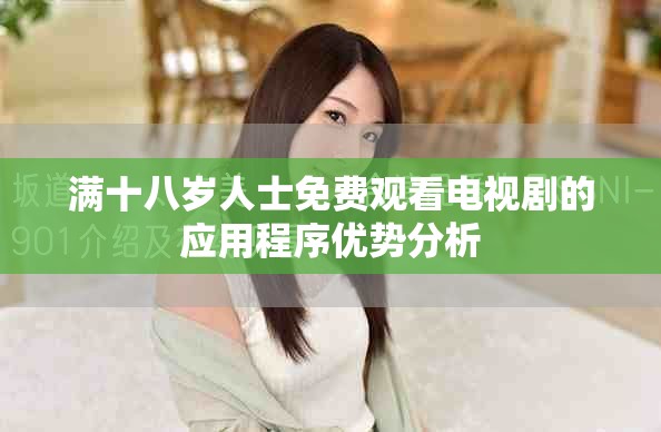 滿十八歲人士免費觀看電視劇的應用程序優勢分析