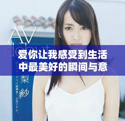 愛你讓我感受到生活中最美好的瞬間與意義