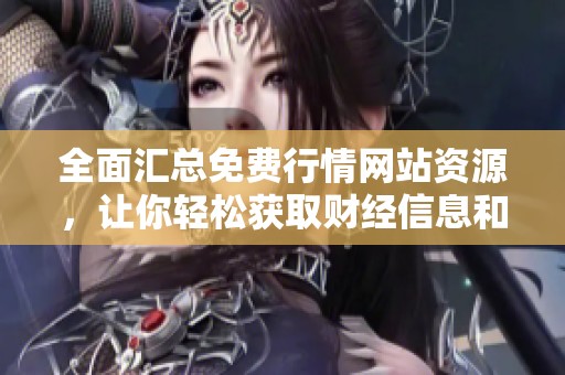 全面匯總免費行情網站資源，讓你輕松獲取財經信息和數據