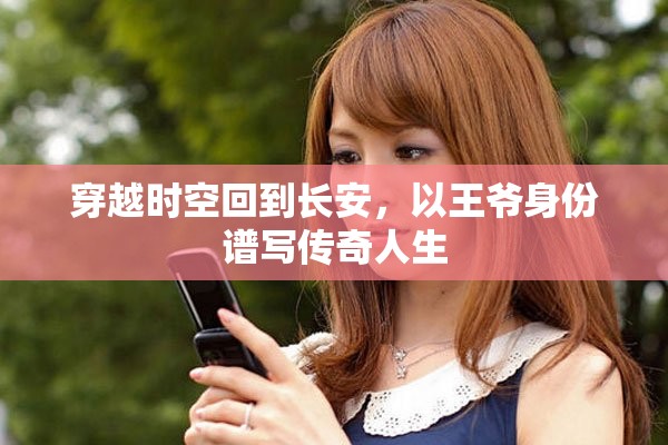 穿越時(shí)空回到長(zhǎng)安，以王爺身份譜寫傳奇人生