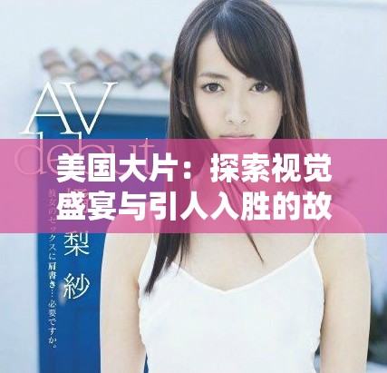 美國大片：探索視覺盛宴與引人入勝的故事情節之魅力