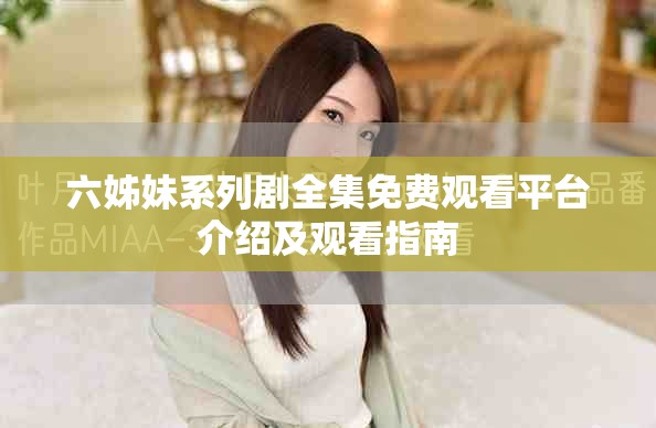 六姊妹系列劇全集免費觀看平臺介紹及觀看指南