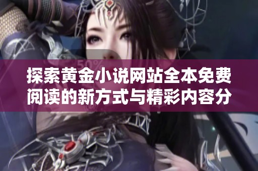 探索黃金小說網站全本免費閱讀的新方式與精彩內容分享