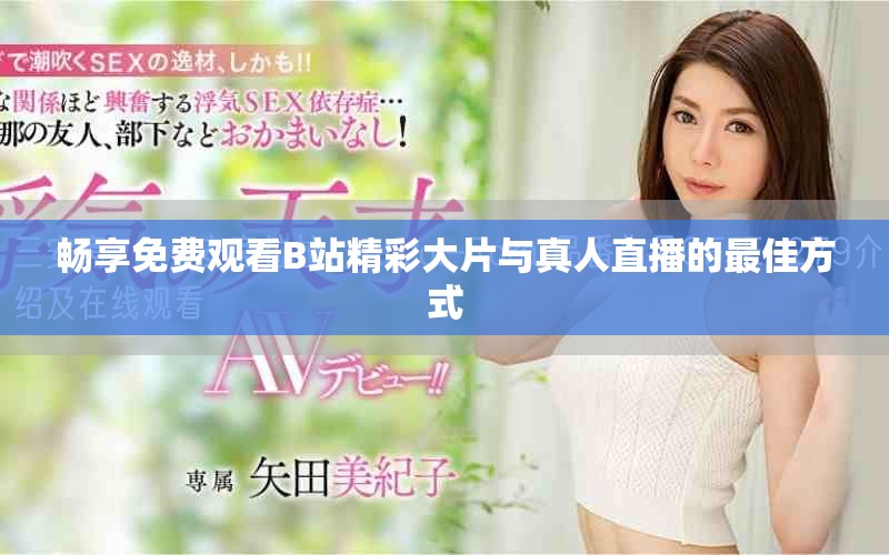 暢享免費觀看B站精彩大片與真人直播的最佳方式