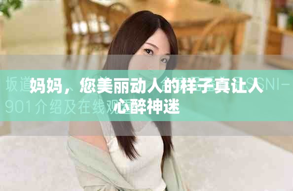 媽媽，您美麗動人的樣子真讓人心醉神迷