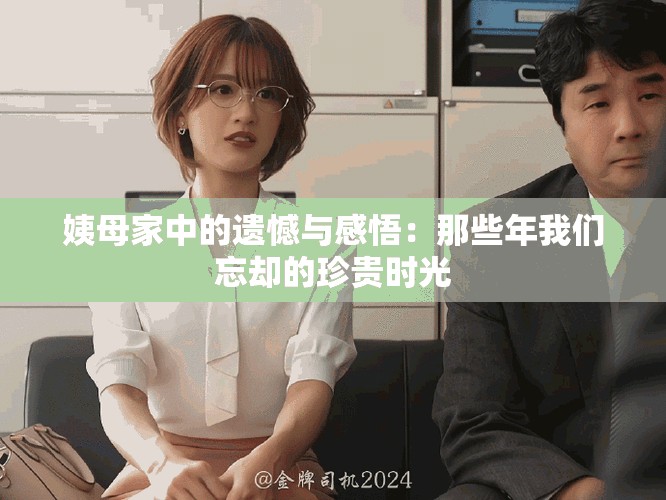 姨母家中的遺憾與感悟：那些年我們忘卻的珍貴時光