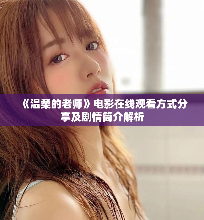 《溫柔的老師》電影在線觀看方式分享及劇情簡介解析