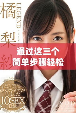 通過這三個簡單步驟輕松掌握扌喿辶畐的使用技巧