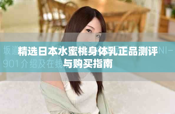 精選日本水蜜桃身體乳正品測評與購買指南