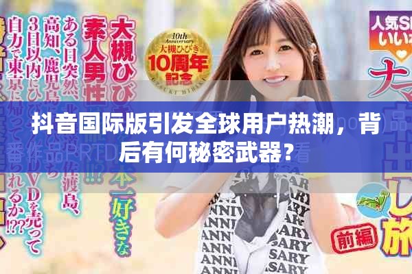 抖音國際版引發(fā)全球用戶熱潮，背后有何秘密武器？