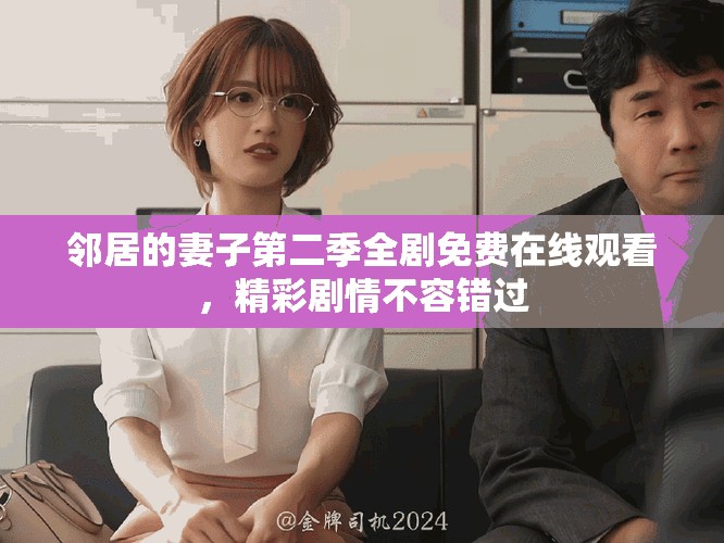 鄰居的妻子第二季全劇免費在線觀看，精彩劇情不容錯過