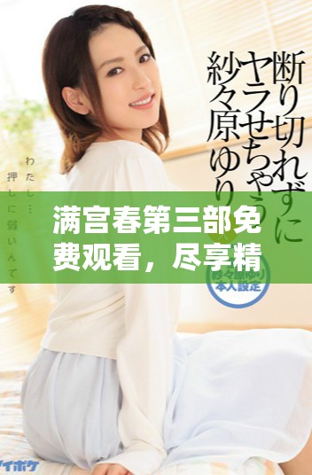 滿宮春第三部免費觀看，盡享精彩劇情和浪漫情感的完美結合