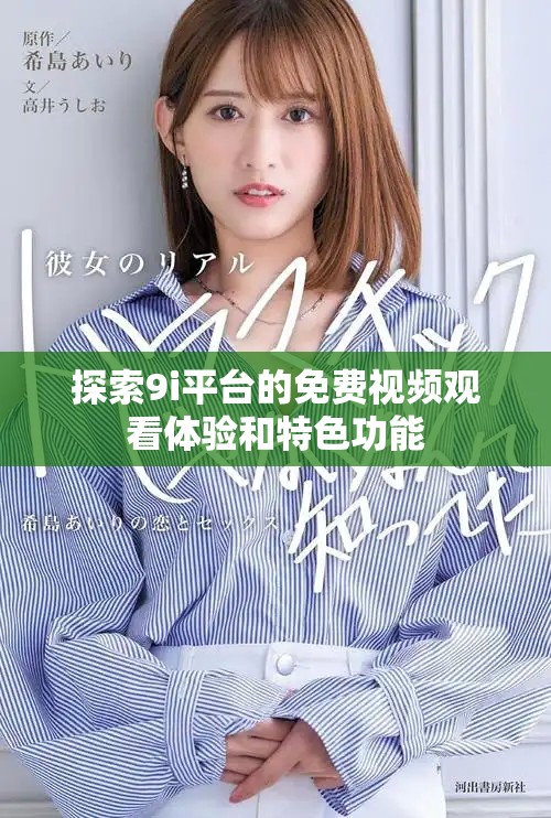 探索9i平臺的免費視頻觀看體驗和特色功能