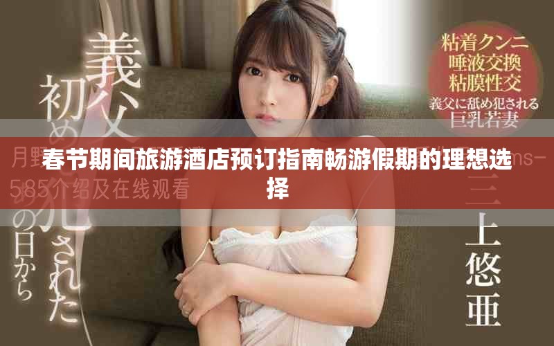 春節(jié)期間旅游酒店預訂指南暢游假期的理想選擇