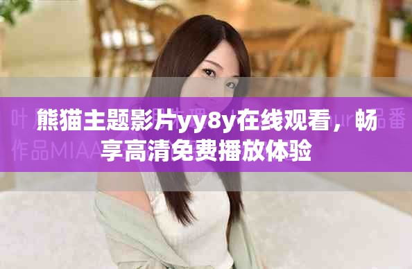 熊貓主題影片yy8y在線觀看，暢享高清免費播放體驗
