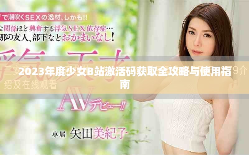 2023年度少女B站激活碼獲取全攻略與使用指南