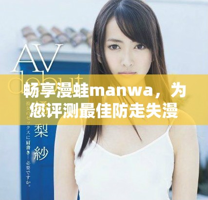 暢享漫蛙manwa，為您評測最佳防走失漫畫軟件體驗