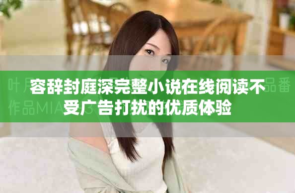 容辭封庭深完整小說在線閱讀不受廣告打擾的優質體驗