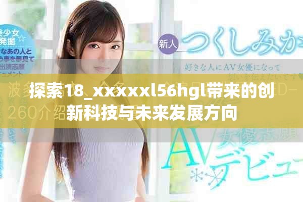探索18_xxxxxl56hgl帶來的創新科技與未來發展方向