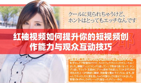 紅袖視頻如何提升你的短視頻創作能力與觀眾互動技巧