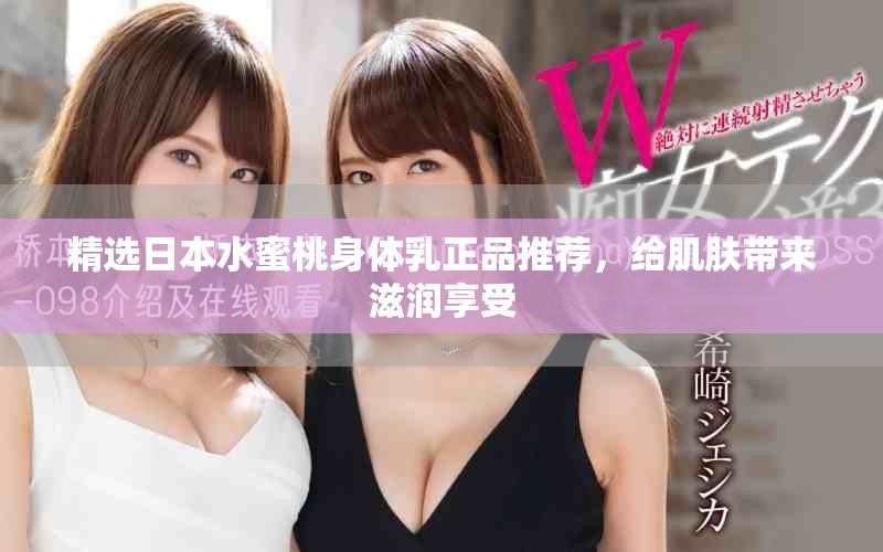 精選日本水蜜桃身體乳正品推薦，給肌膚帶來滋潤享受