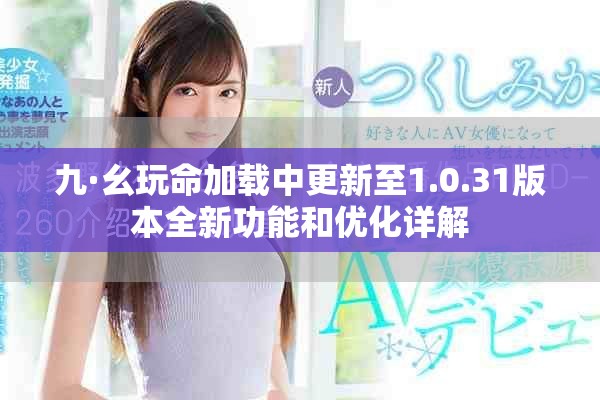 九·幺玩命加載中更新至1.0.31版本全新功能和優化詳解