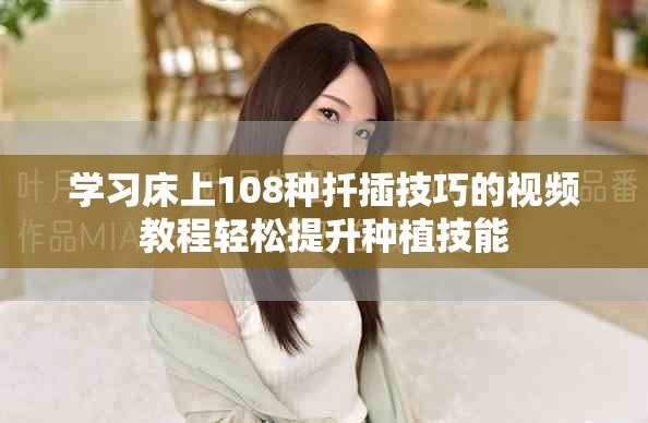 學習床上108種扦插技巧的視頻教程輕松提升種植技能