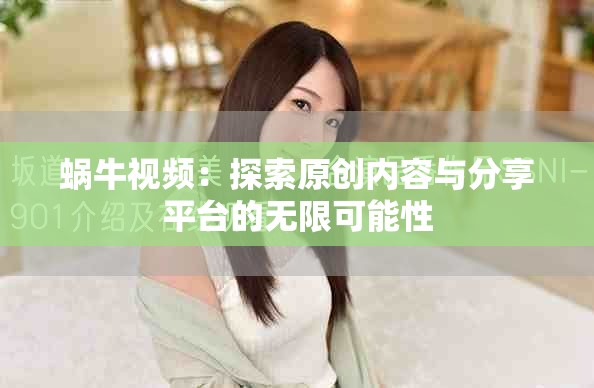 蝸牛視頻：探索原創內容與分享平臺的無限可能性