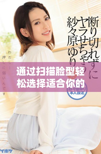 通過掃描臉型輕松選擇適合你的發(fā)型工具推薦