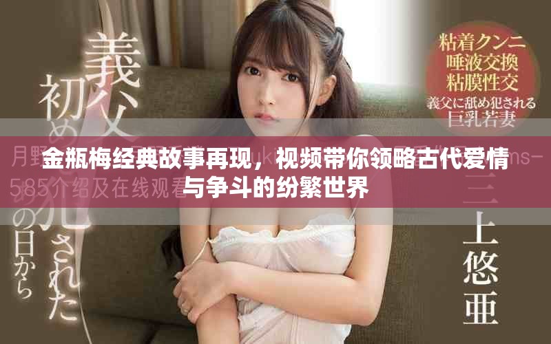金瓶梅經典故事再現，視頻帶你領略古代愛情與爭斗的紛繁世界
