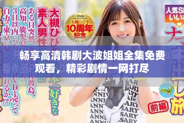 暢享高清韓劇大波姐姐全集免費觀看，精彩劇情一網打盡