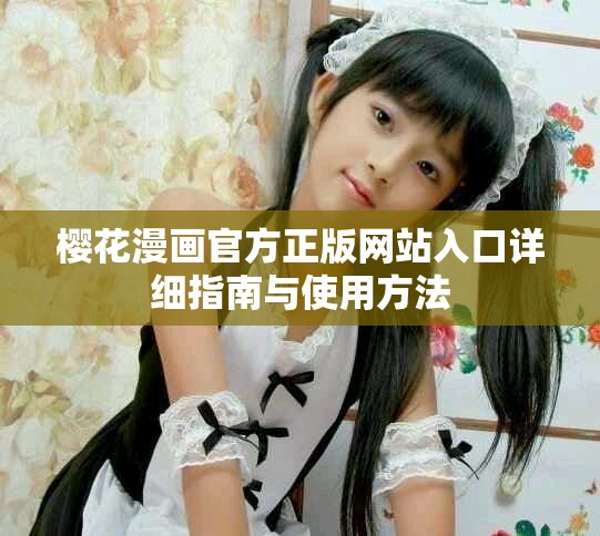 櫻花漫畫官方正版網(wǎng)站入口詳細(xì)指南與使用方法