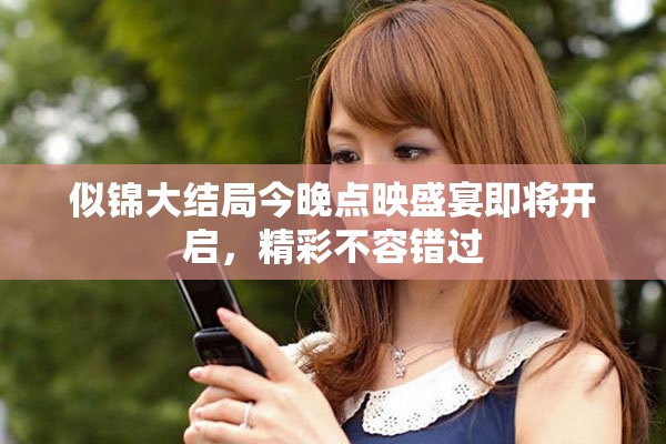 似錦大結(jié)局今晚點(diǎn)映盛宴即將開啟，精彩不容錯(cuò)過