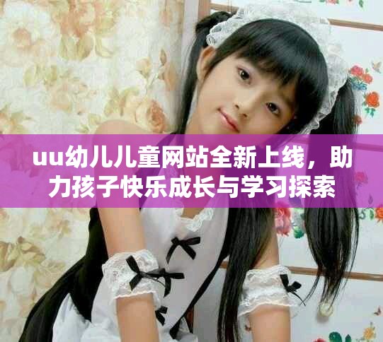 uu幼兒兒童網站全新上線，助力孩子快樂成長與學習探索