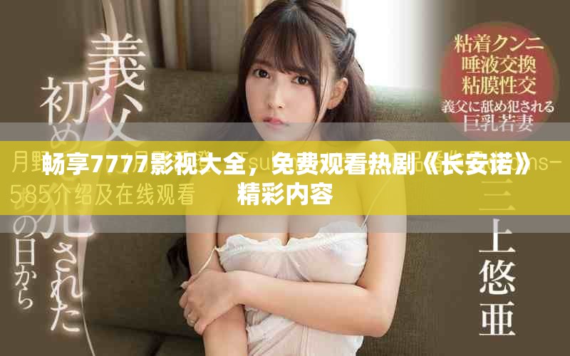 暢享7777影視大全，免費觀看熱劇《長安諾》精彩內容