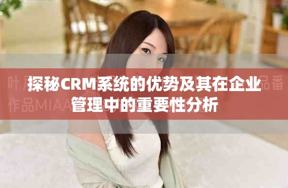探秘CRM系統的優勢及其在企業管理中的重要性分析