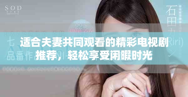 適合夫妻共同觀看的精彩電視劇推薦，輕松享受閑暇時光