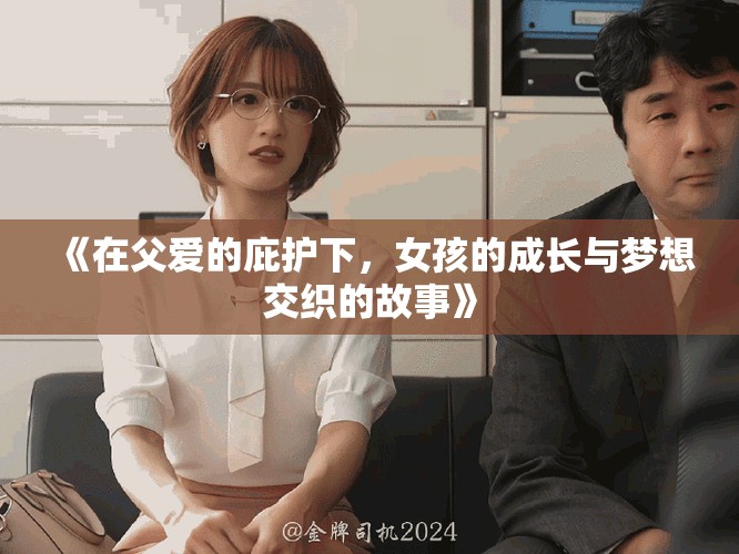 《在父愛的庇護下，女孩的成長與夢想交織的故事》
