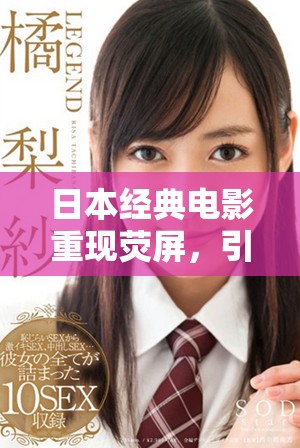 日本經典電影重現熒屏，引發觀眾熱議與回憶
