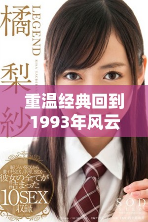 重溫經典回到1993年風云歲月的記憶與魅力