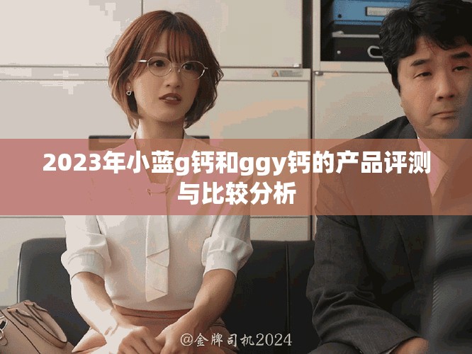 2023年小藍g鈣和ggy鈣的產品評測與比較分析