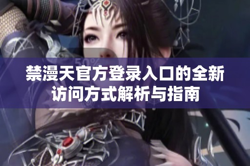 禁漫天官方登錄入口的全新訪問方式解析與指南
