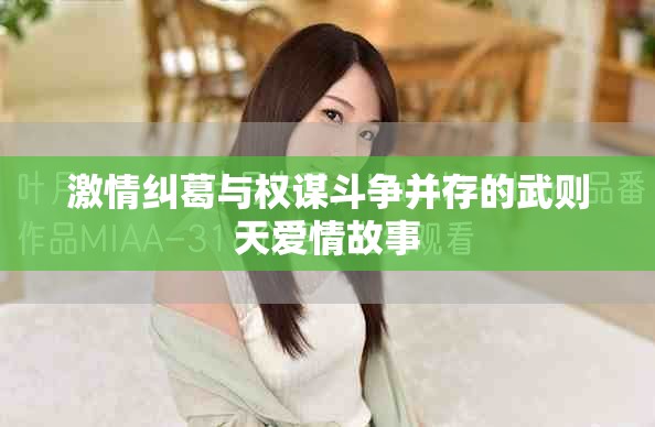 激情糾葛與權謀斗爭并存的武則天愛情故事