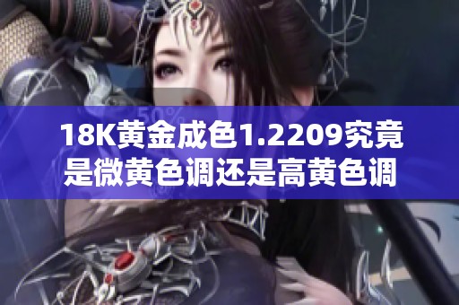 18K黃金成色1.2209究竟是微黃色調還是高黃色調
