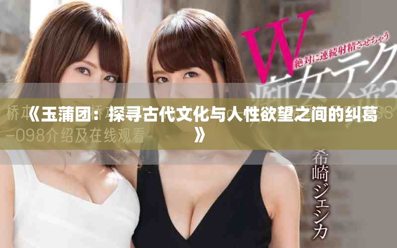 《玉蒲團：探尋古代文化與人性欲望之間的糾葛》