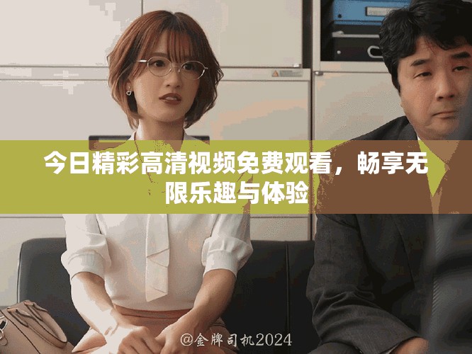 今日精彩高清視頻免費(fèi)觀看，暢享無限樂趣與體驗
