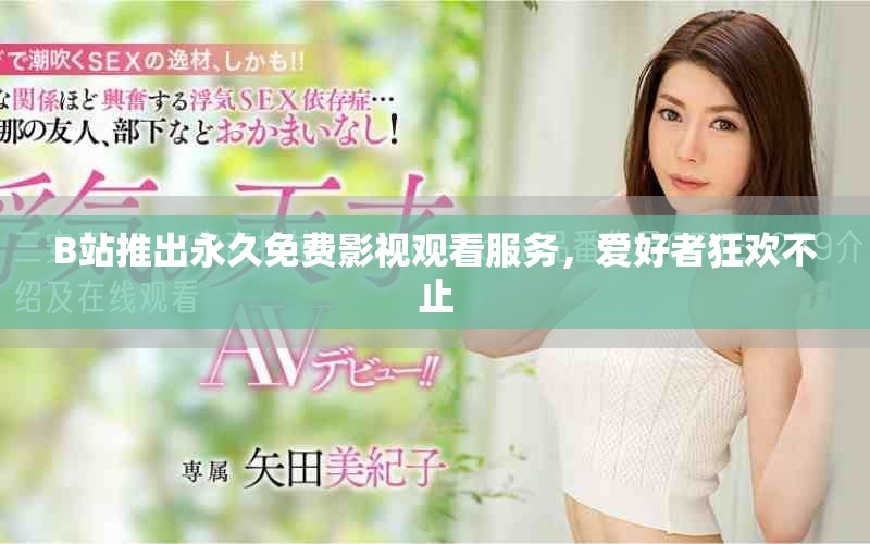 B站推出永久免費影視觀看服務，愛好者狂歡不止