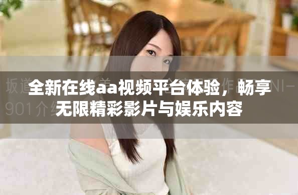 全新在線aa視頻平臺體驗，暢享無限精彩影片與娛樂內容