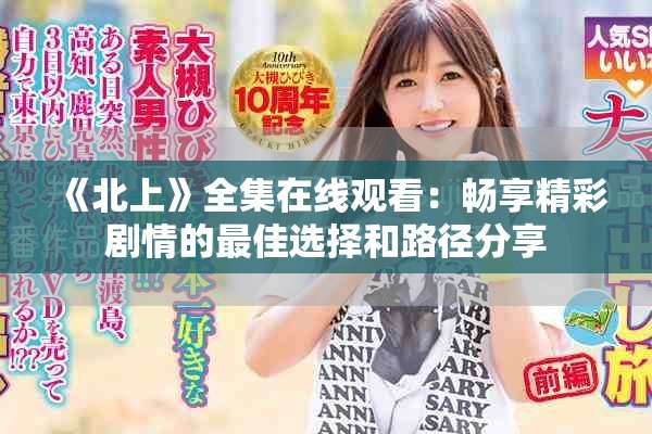 《北上》全集在線觀看：暢享精彩劇情的最佳選擇和路徑分享